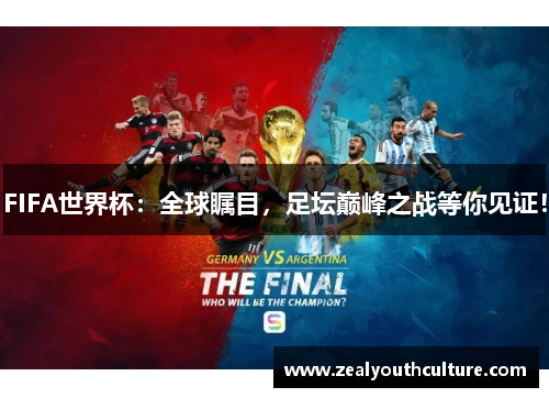 FIFA世界杯：全球瞩目，足坛巅峰之战等你见证！
